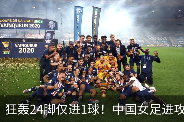 狂轰24脚仅进1球！中国女足进攻效率堪忧无缘亚运连胜